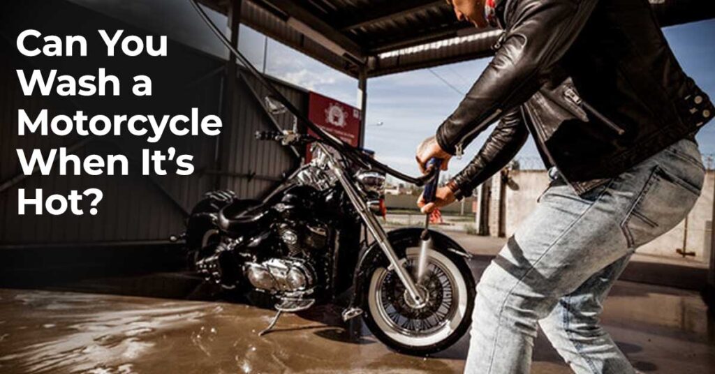 Can You Wash a Motorcycle When It’s Hot?